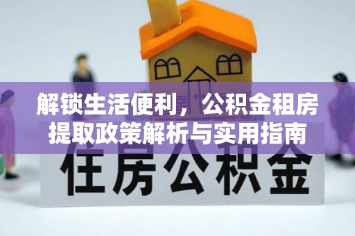 汐止解锁生活便利，公积金租房提取政策解析与实用指南
