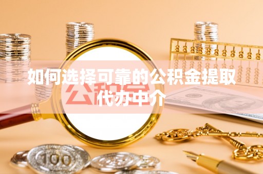 汐止如何选择可靠的公积金提取代办中介