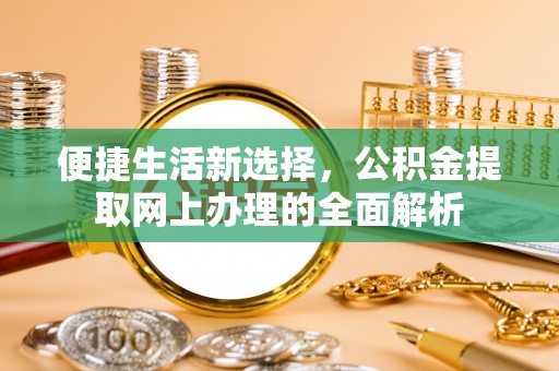 汐止便捷生活新选择，公积金提取网上办理的全面解析