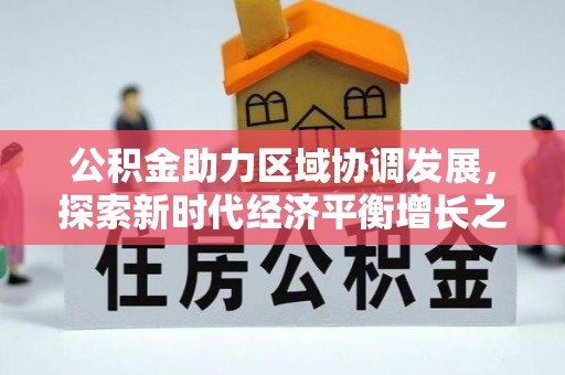 汐止公积金助力区域协调发展，探索新时代经济平衡增长之道