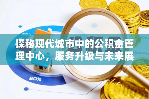 汐止探秘现代城市中的公积金管理中心，服务升级与未来展望