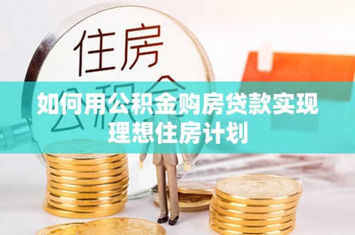 汐止如何用公积金购房贷款实现理想住房计划