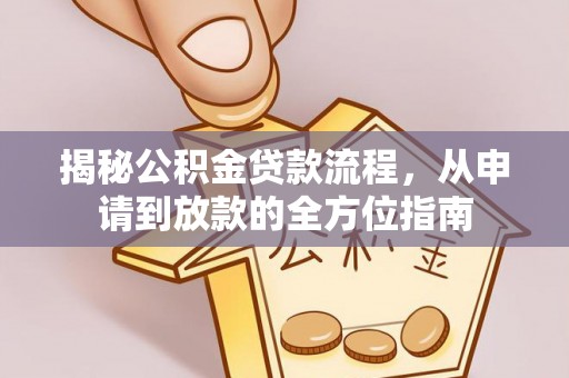 汐止揭秘公积金贷款流程，从申请到放款的全方位指南