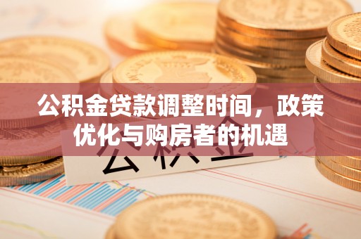 汐止公积金贷款调整时间，政策优化与购房者的机遇