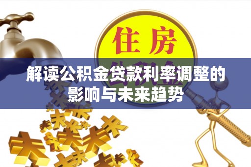 汐止解读公积金贷款利率调整的影响与未来趋势