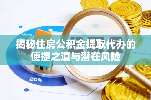 汐止揭秘住房公积金提取代办的便捷之道与潜在风险