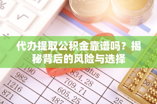 汐止代办提取公积金靠谱吗？揭秘背后的风险与选择