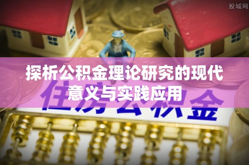 汐止探析公积金理论研究的现代意义与实践应用