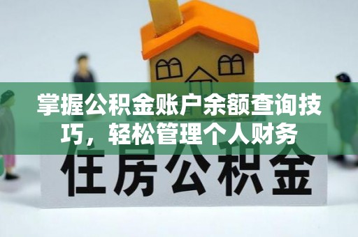 汐止掌握公积金账户余额查询技巧，轻松管理个人财务