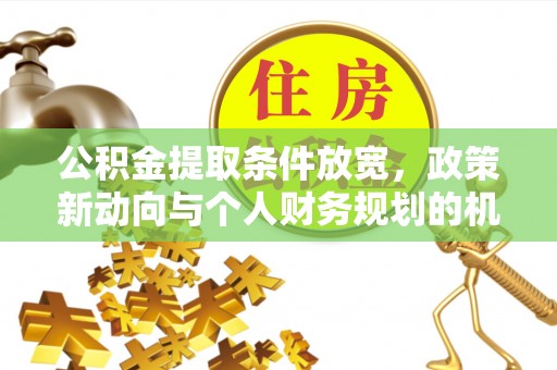 汐止公积金提取条件放宽，政策新动向与个人财务规划的机遇