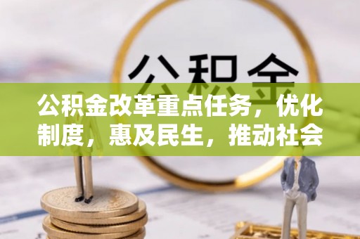 汐止公积金改革重点任务，优化制度，惠及民生，推动社会公平