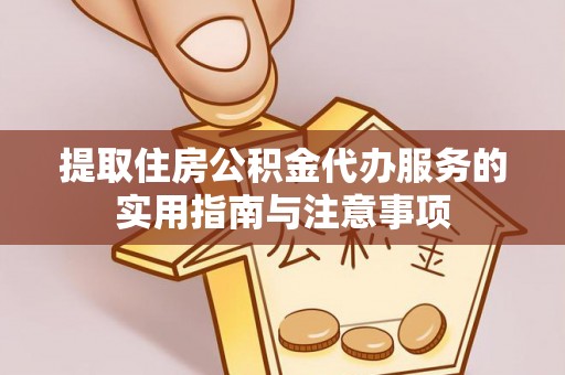 汐止提取住房公积金代办服务的实用指南与注意事项