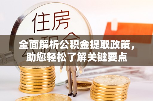汐止全面解析公积金提取政策，助您轻松了解关键要点