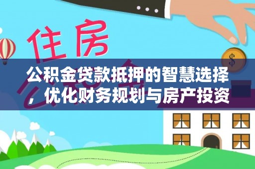 汐止公积金贷款抵押的智慧选择，优化财务规划与房产投资