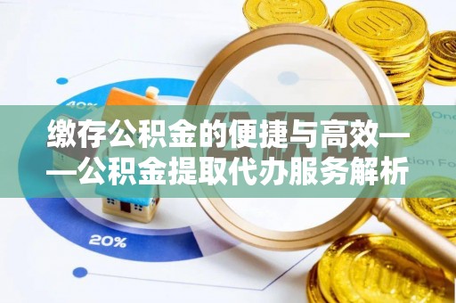 汐止缴存公积金的便捷与高效——公积金提取代办服务解析