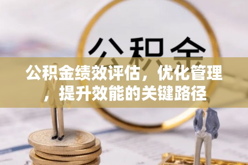 汐止公积金绩效评估，优化管理，提升效能的关键路径
