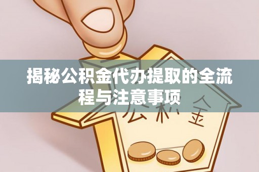 汐止揭秘公积金代办提取的全流程与注意事项