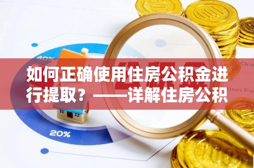 汐止如何正确使用住房公积金进行提取？——详解住房公积金代办提取流程与注意事项